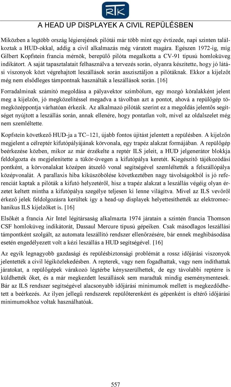 A saját tapasztalatait felhasználva a tervezés során, olyanra készítette, hogy jó látási viszonyok közt végrehajtott leszállások során asszisztáljon a pilótáknak.