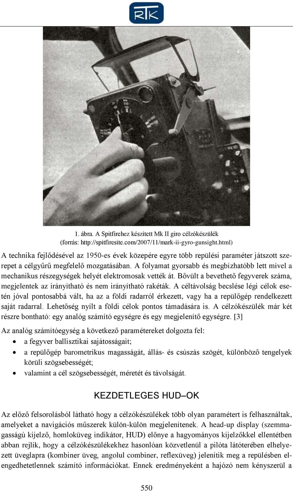 A folyamat gyorsabb és megbízhatóbb lett mivel a mechanikus részegységek helyét elektromosak vették át. Bővült a bevethető fegyverek száma, megjelentek az irányítható és nem irányítható rakéták.