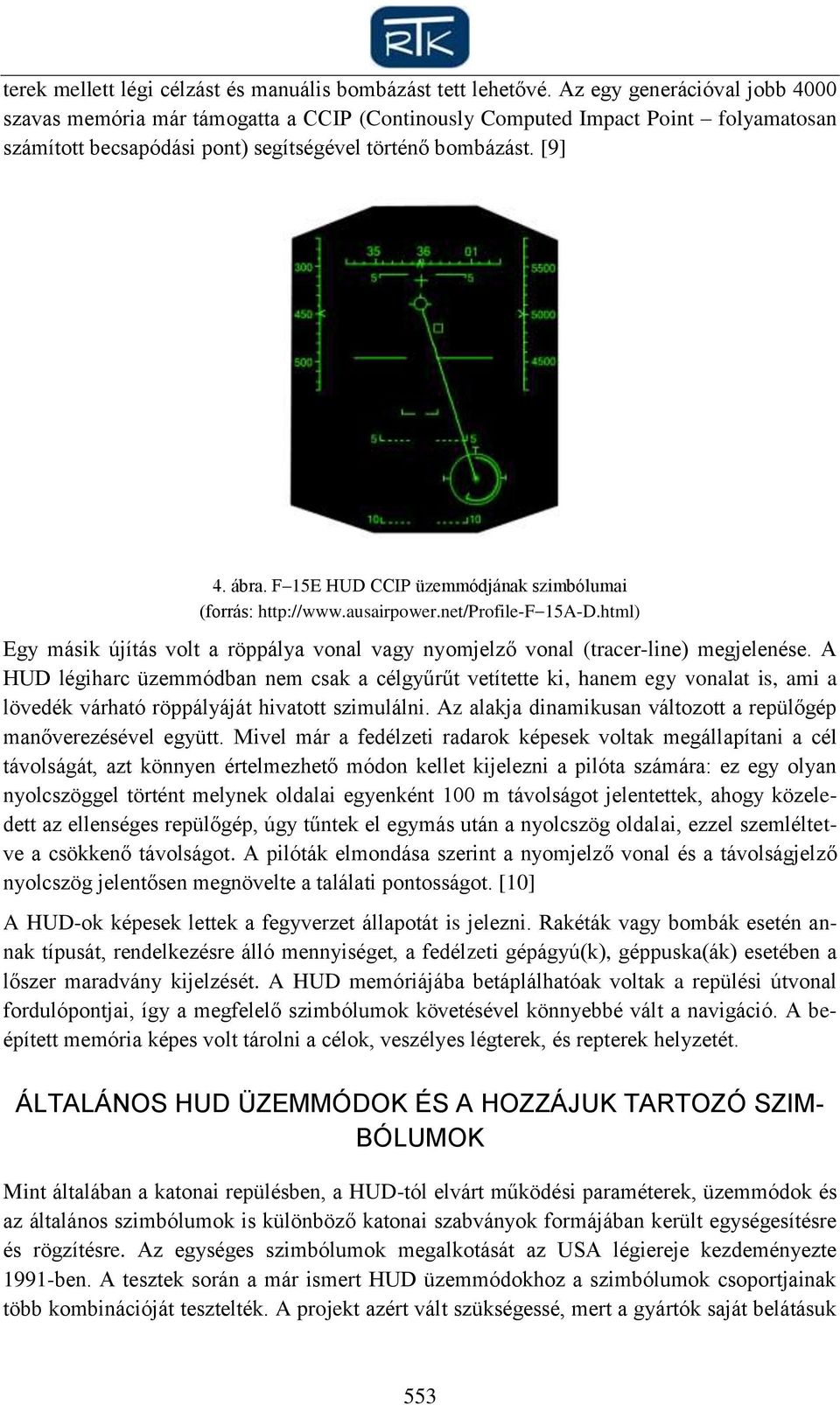 F 15E HUD CCIP üzemmódjának szimbólumai (forrás: http://www.ausairpower.net/profile-f 15A-D.html) Egy másik újítás volt a röppálya vonal vagy nyomjelző vonal (tracer-line) megjelenése.