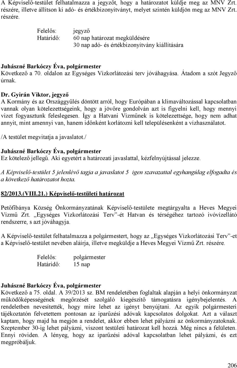 Felelős: Határidő: jegyző 60 nap határozat megküldésére 30 nap adó- és értékbizonyítvány kiállítására Következő a 70. oldalon az Egységes Vízkorlátozási terv jóváhagyása. Átadom a szót Jegyző úrnak.