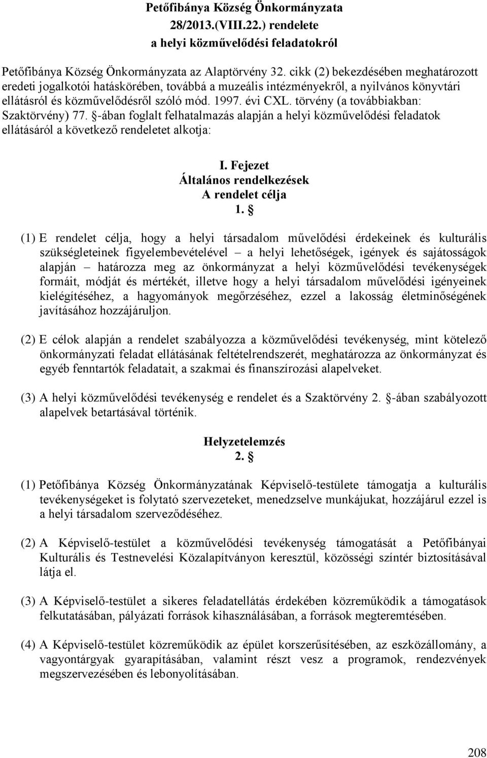 törvény (a továbbiakban: Szaktörvény) 77. -ában foglalt felhatalmazás alapján a helyi közművelődési feladatok ellátásáról a következő rendeletet alkotja: I.