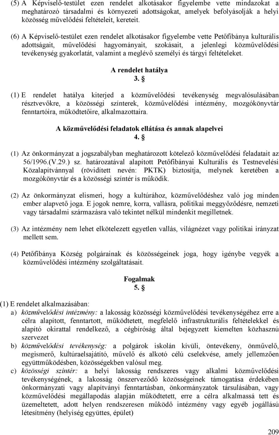 (6) A Képviselő-testület ezen rendelet alkotásakor figyelembe vette Petőfibánya kulturális adottságait, művelődési hagyományait, szokásait, a jelenlegi közművelődési tevékenység gyakorlatát, valamint