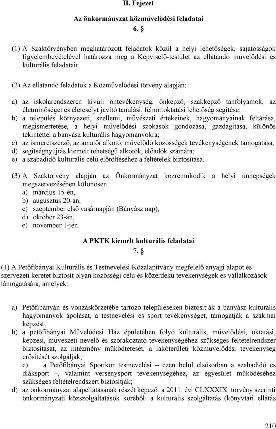 (2) Az ellátandó feladatok a Közművelődési törvény alapján: a) az iskolarendszeren kívüli öntevékenység, önképző, szakképző tanfolyamok, az életminőséget és életesélyt javító tanulási,