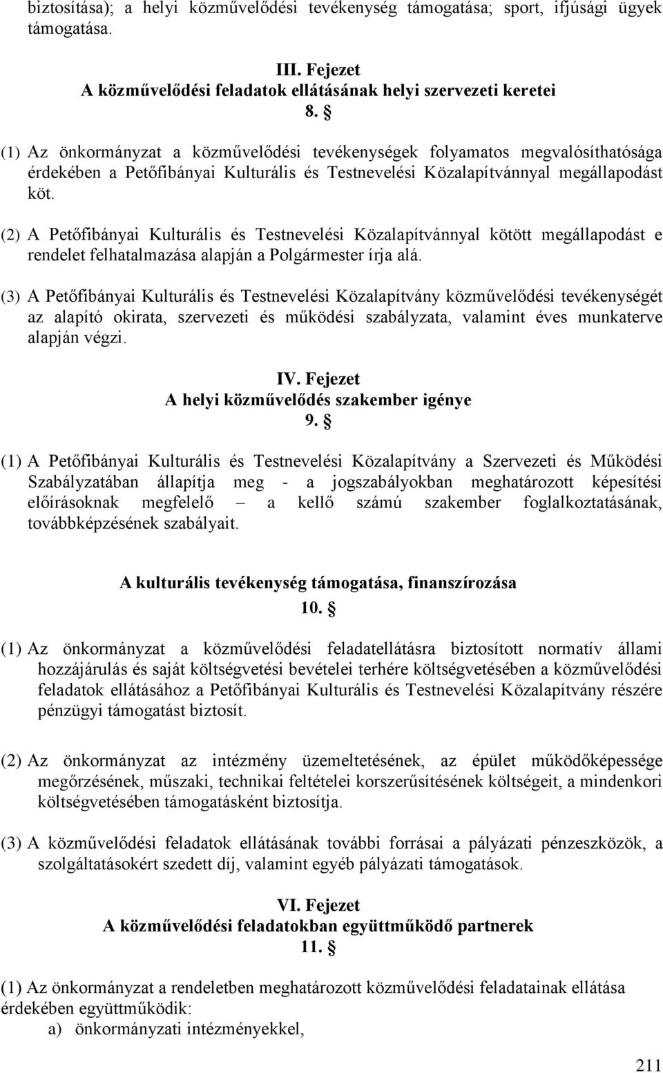 (2) A Petőfibányai Kulturális és Testnevelési Közalapítvánnyal kötött megállapodást e rendelet felhatalmazása alapján a Polgármester írja alá.