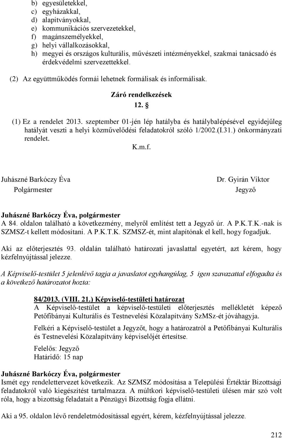 szeptember 01-jén lép hatályba és hatálybalépésével egyidejűleg hatályát veszti a helyi közművelődési feladatokról szóló 1/2002.(I.31.) önkormányzati rendelet. K.m.f. Juhászné Barkóczy Éva Polgármester Dr.