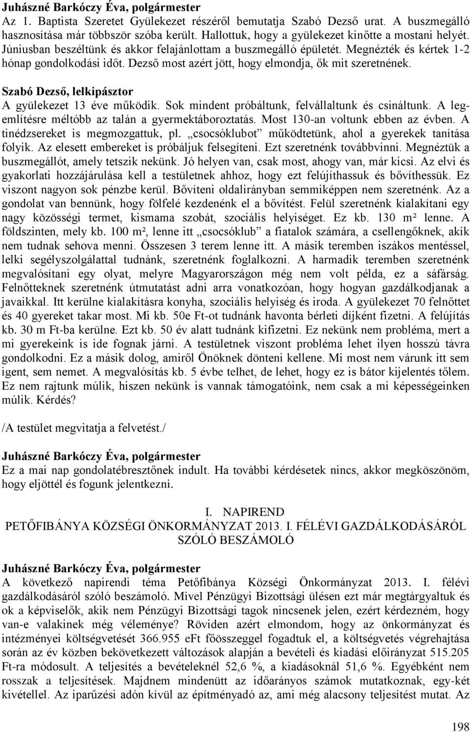 Szabó Dezső, lelkipásztor A gyülekezet 13 éve működik. Sok mindent próbáltunk, felvállaltunk és csináltunk. A legemlítésre méltóbb az talán a gyermektáboroztatás. Most 130-an voltunk ebben az évben.