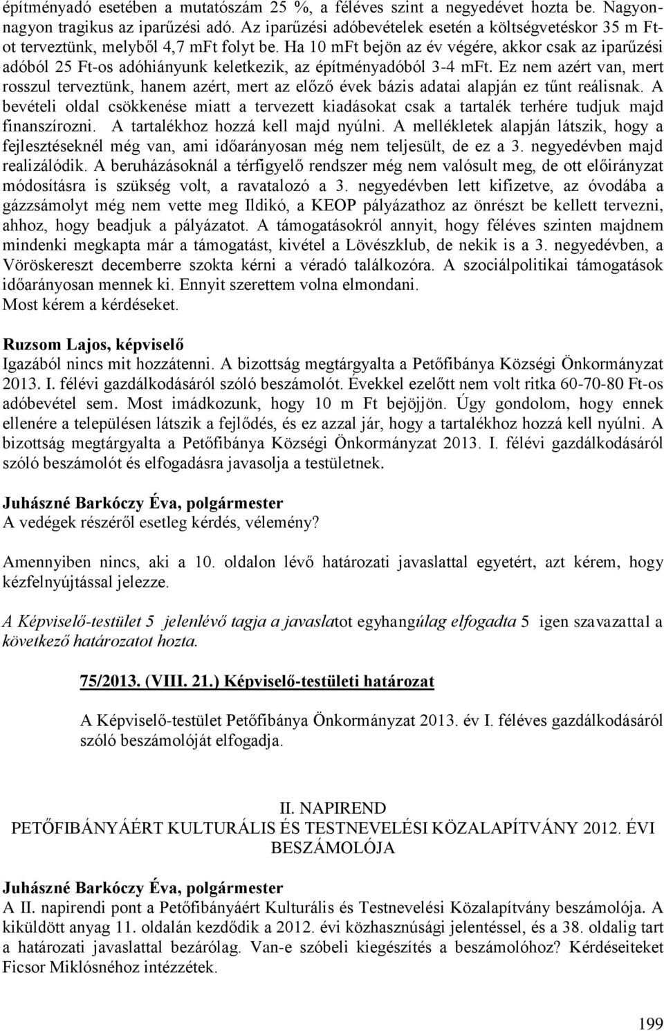 Ha 10 mft bejön az év végére, akkor csak az iparűzési adóból 25 Ft-os adóhiányunk keletkezik, az építményadóból 3-4 mft.