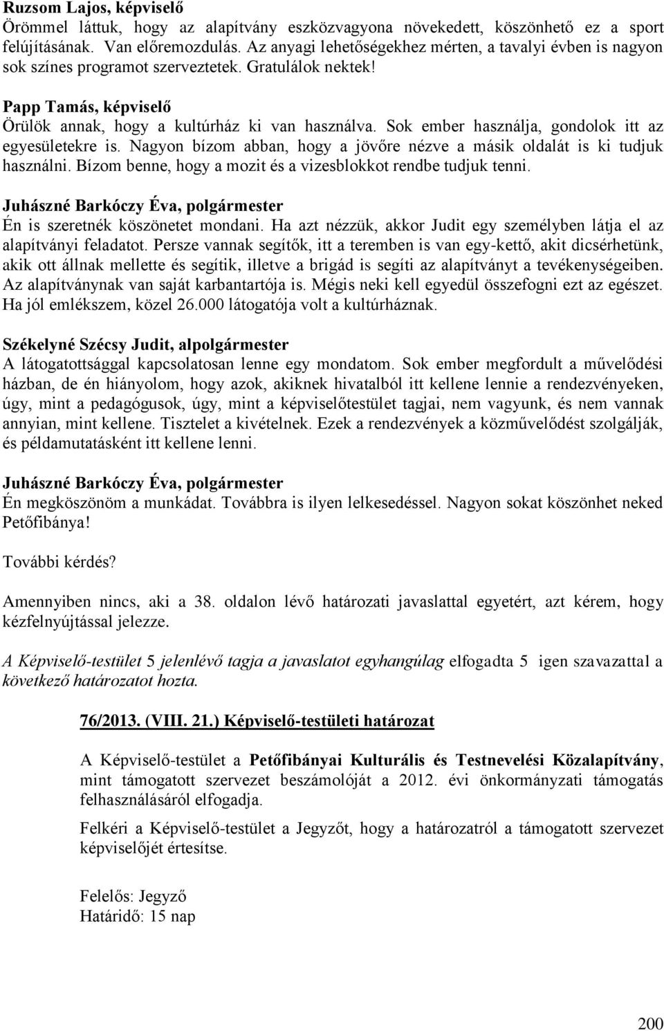 Sok ember használja, gondolok itt az egyesületekre is. Nagyon bízom abban, hogy a jövőre nézve a másik oldalát is ki tudjuk használni. Bízom benne, hogy a mozit és a vizesblokkot rendbe tudjuk tenni.