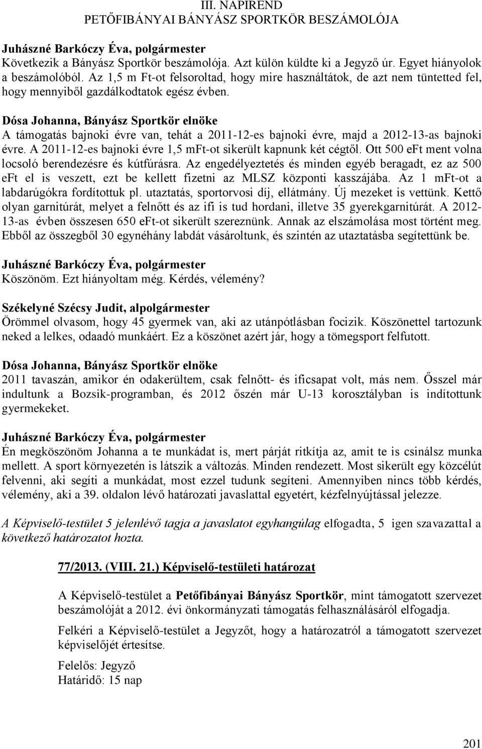 Dósa Johanna, Bányász Sportkör elnöke A támogatás bajnoki évre van, tehát a 2011-12-es bajnoki évre, majd a 2012-13-as bajnoki évre. A 2011-12-es bajnoki évre 1,5 mft-ot sikerült kapnunk két cégtől.