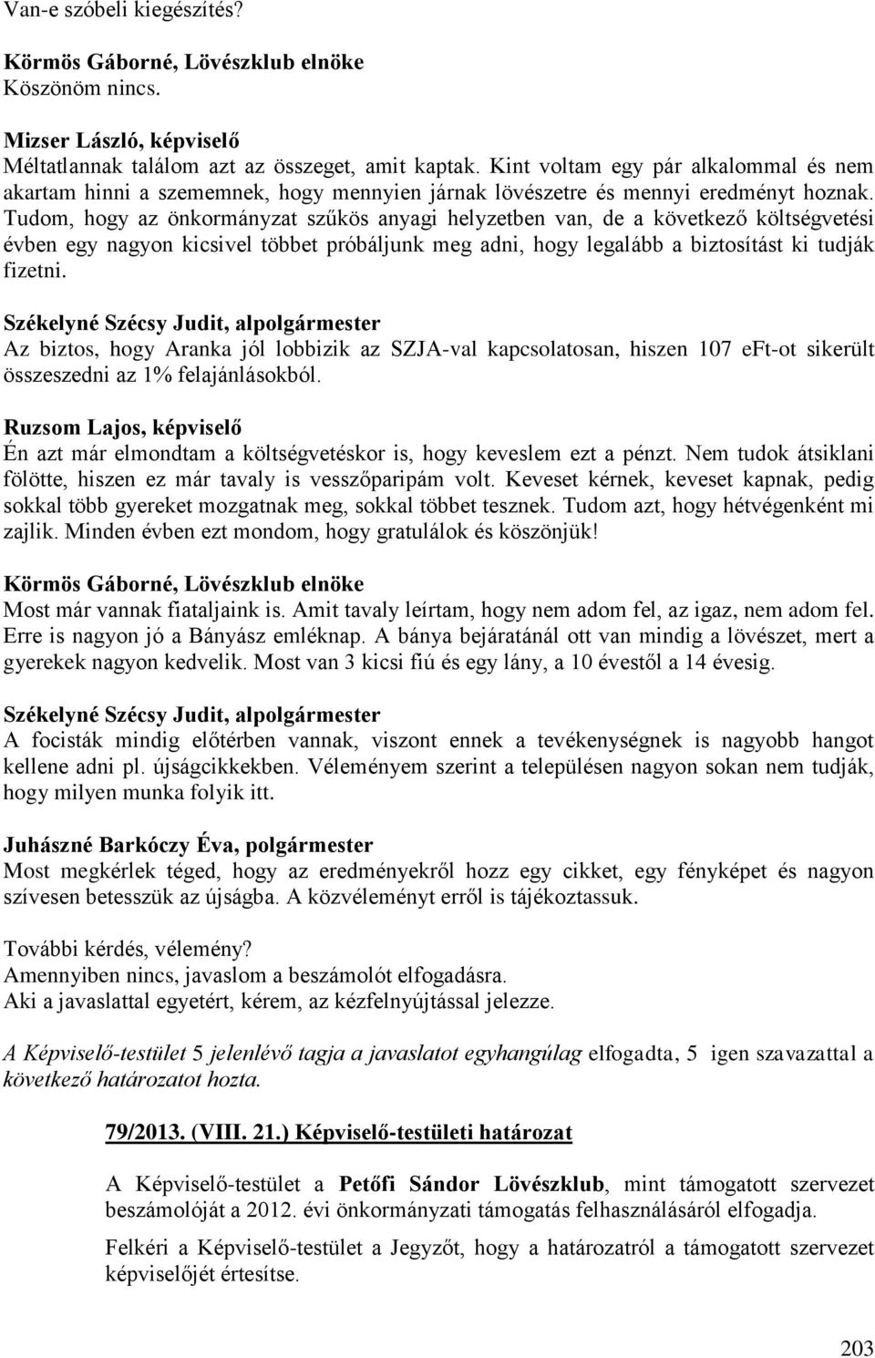 Tudom, hogy az önkormányzat szűkös anyagi helyzetben van, de a következő költségvetési évben egy nagyon kicsivel többet próbáljunk meg adni, hogy legalább a biztosítást ki tudják fizetni.