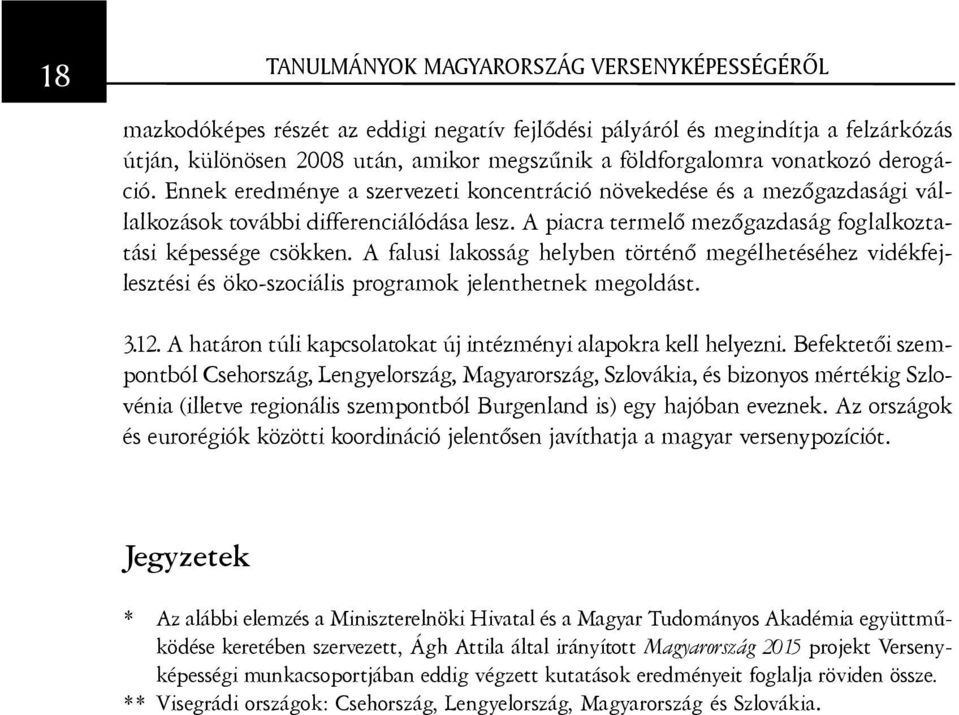 A piacra termelõ mezõgazdaság foglalkoztatási képessége csökken. A falusi lakosság helyben történõ megélhetéséhez vidékfejlesztési és öko-szociális programok jelenthetnek megoldást. 3.12.