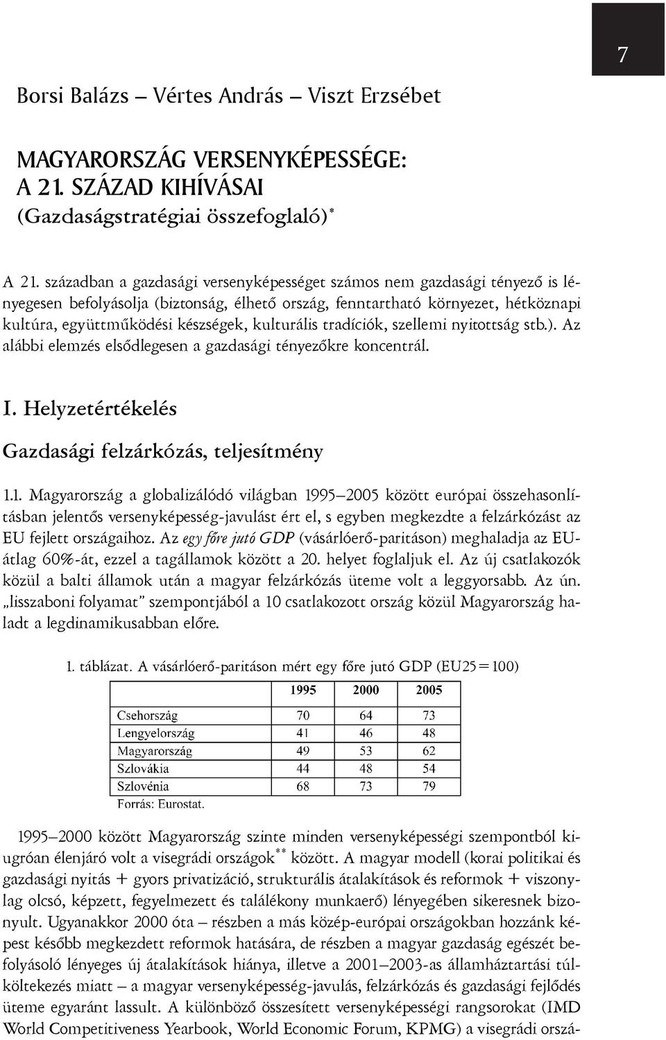 kulturális tradíciók, szellemi nyitottság stb.). Az alábbi elemzés elsõdlegesen a gazdasági tényezõkre koncentrál. I. Helyzetértékelés Gazdasági felzárkózás, teljesítmény 1.