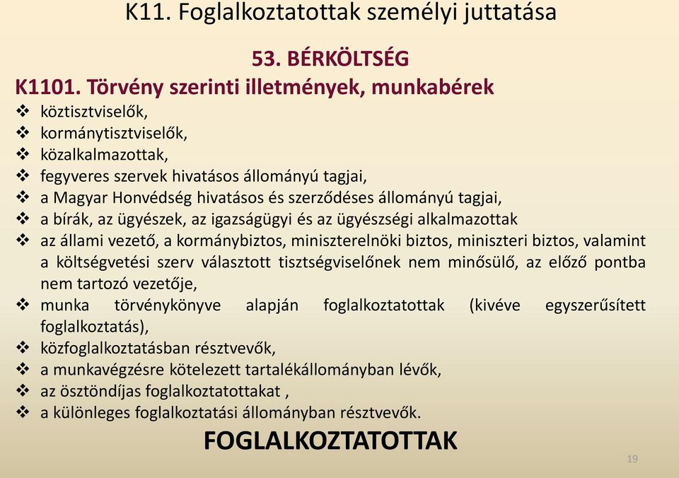 tagjai, a bírák, az ügyészek, az igazságügyi és az ügyészségi alkalmazottak az állami vezető, a kormánybiztos, miniszterelnöki biztos, miniszteri biztos, valamint a költségvetési szerv választott