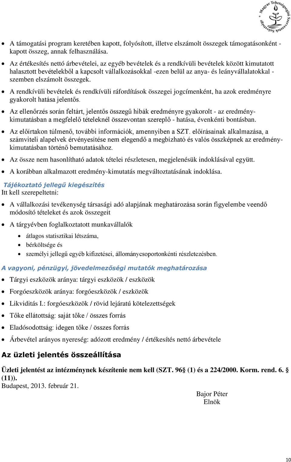 szemben elszámolt összegek. A rendkívüli bevételek és rendkívüli ráfordítások összegei jogcímenként, ha azok eredményre gyakorolt hatása jelentős.