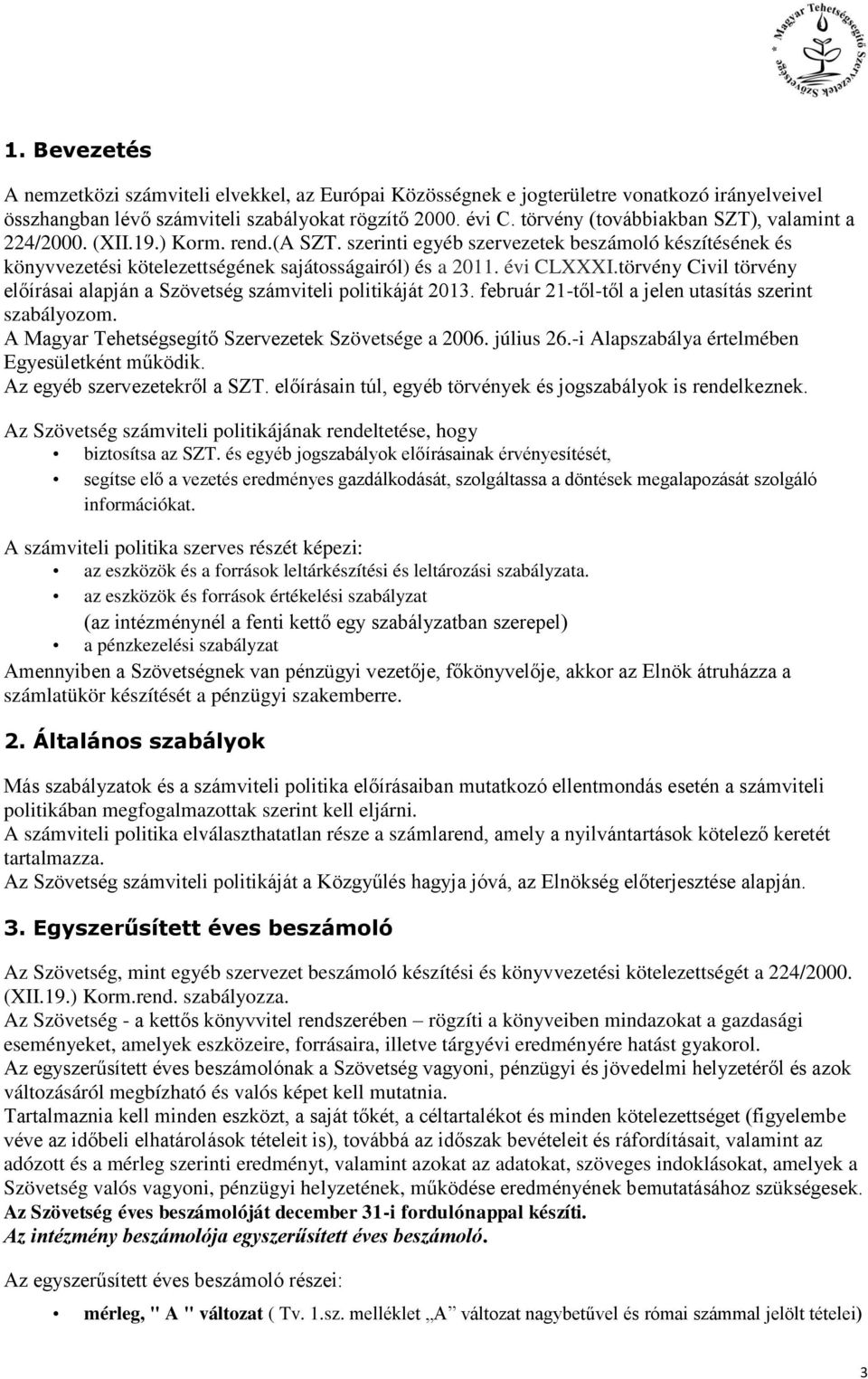 évi CLXXXI.törvény Civil törvény előírásai alapján a Szövetség számviteli politikáját 2013. február 21-től-től a jelen utasítás szerint szabályozom.