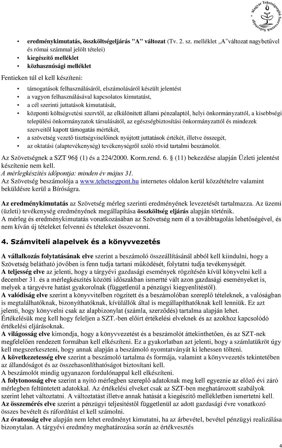 jelentést a vagyon felhasználásával kapcsolatos kimutatást, a cél szerinti juttatások kimutatását, központi költségvetési szervtől, az elkülönített állami pénzalaptól, helyi önkormányzattól, a