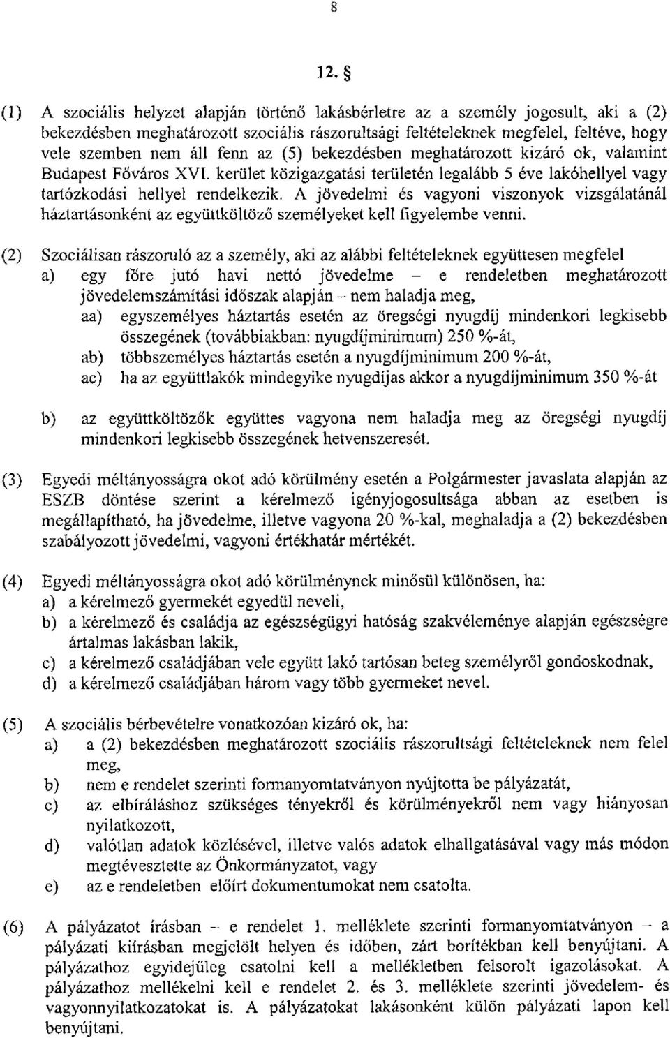 A jövedelmi és vagyoni viszonyok vizsgálatánál háztartásonként az együttköltöző személyeket kell figyelembe venni.