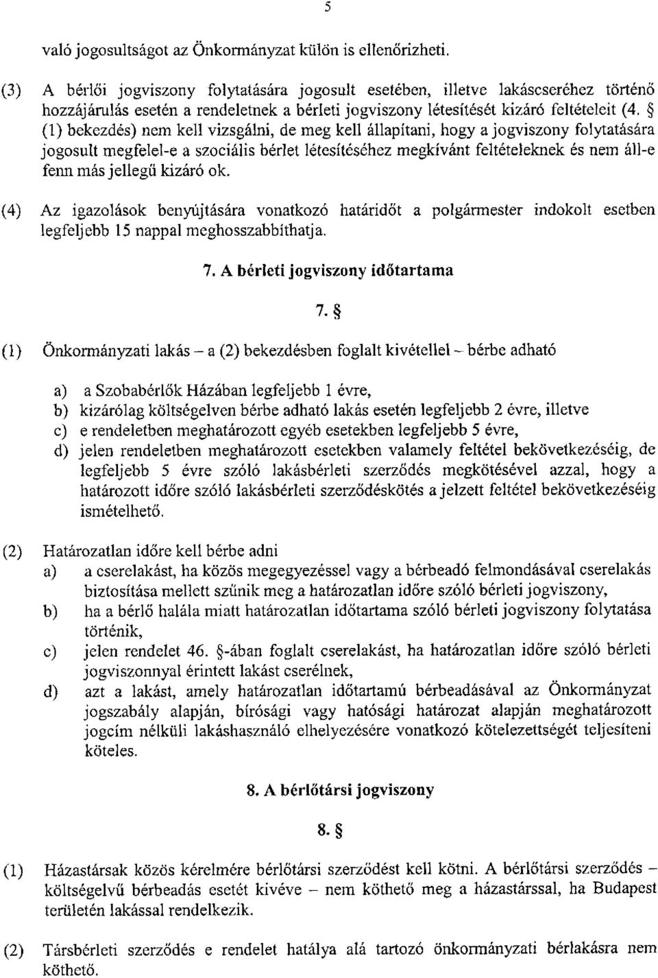 (1) bekezdés) nem kell vizsgálni, de meg kell állapítani, hogy a jogviszony folytatására jogosult megfelel-e a szociális bérlet létesítéséhez megkívánt feltételeknek és nem áll-e fenn más jellegű