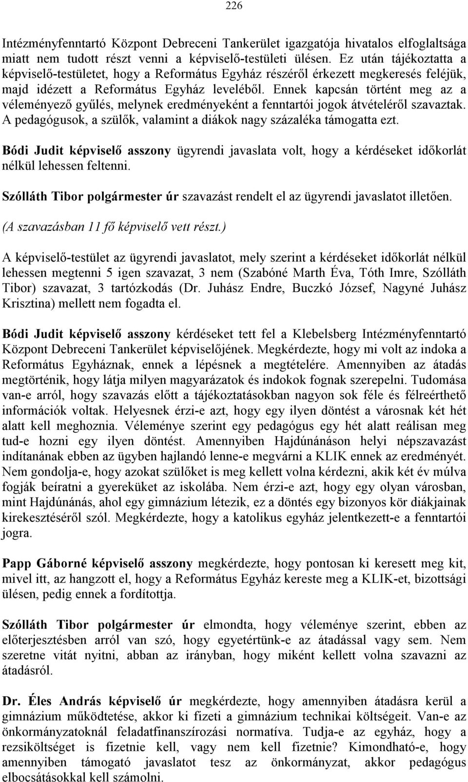 Ennek kapcsán történt meg az a véleményező gyűlés, melynek eredményeként a fenntartói jogok átvételéről szavaztak. A pedagógusok, a szülők, valamint a diákok nagy százaléka támogatta ezt.