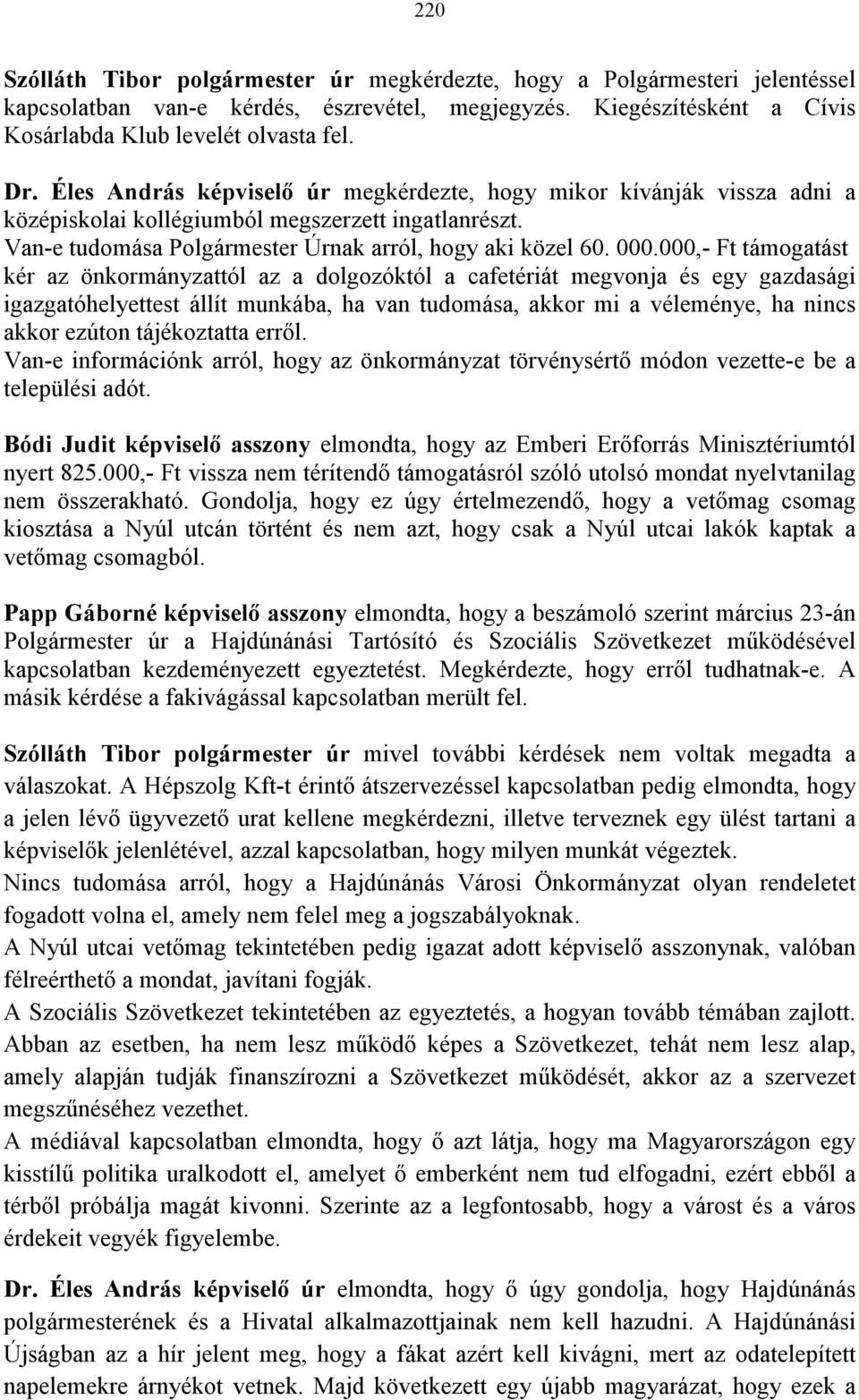 000,- Ft támogatást kér az önkormányzattól az a dolgozóktól a cafetériát megvonja és egy gazdasági igazgatóhelyettest állít munkába, ha van tudomása, akkor mi a véleménye, ha nincs akkor ezúton