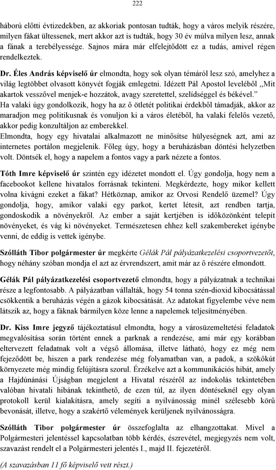 Éles András képviselő úr elmondta, hogy sok olyan témáról lesz szó, amelyhez a világ legtöbbet olvasott könyvét fogják emlegetni.