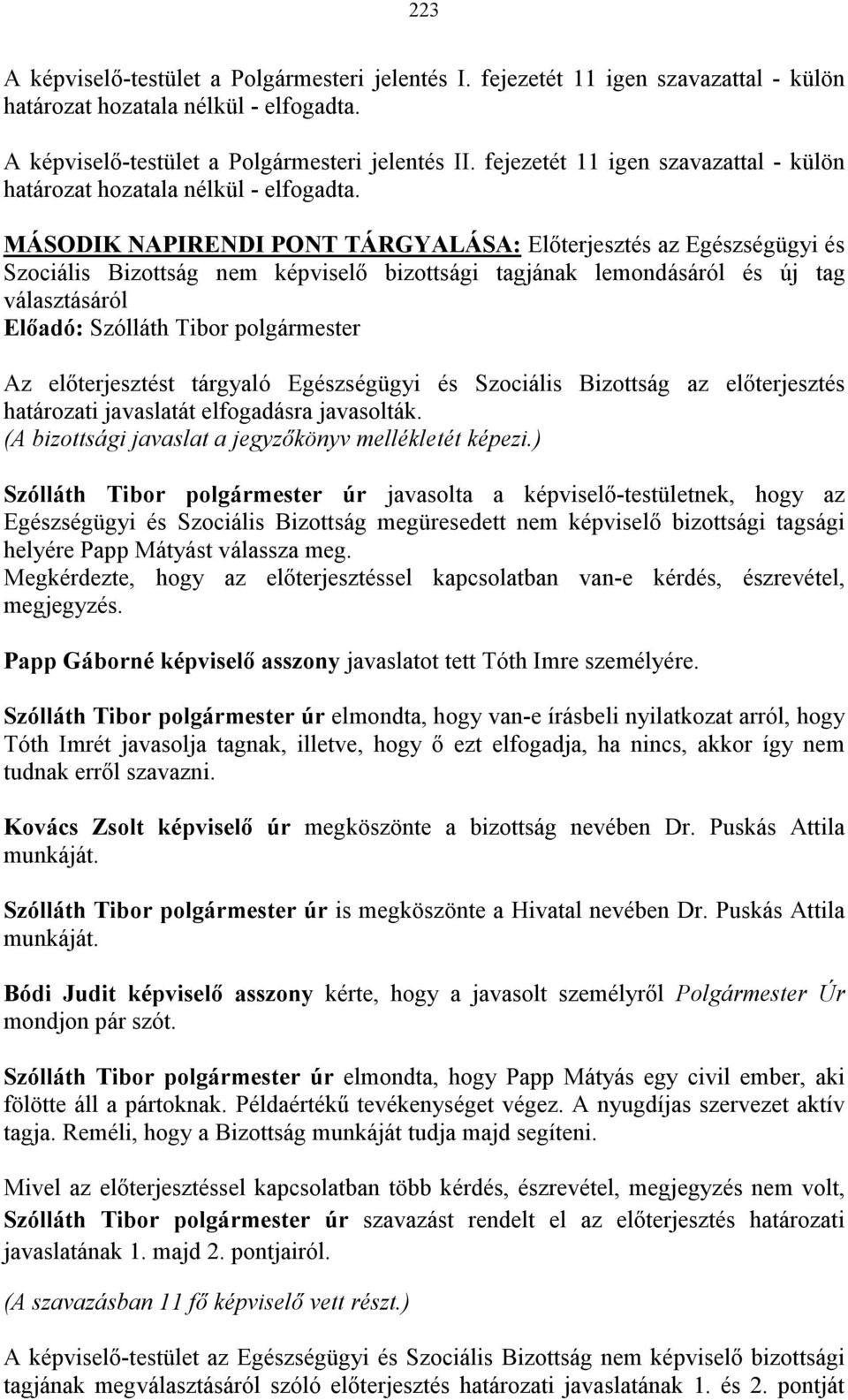 MÁSODIK NAPIRENDI PONT TÁRGYALÁSA: Előterjesztés az Egészségügyi és Szociális Bizottság nem képviselő bizottsági tagjának lemondásáról és új tag választásáról Előadó: Szólláth Tibor polgármester Az