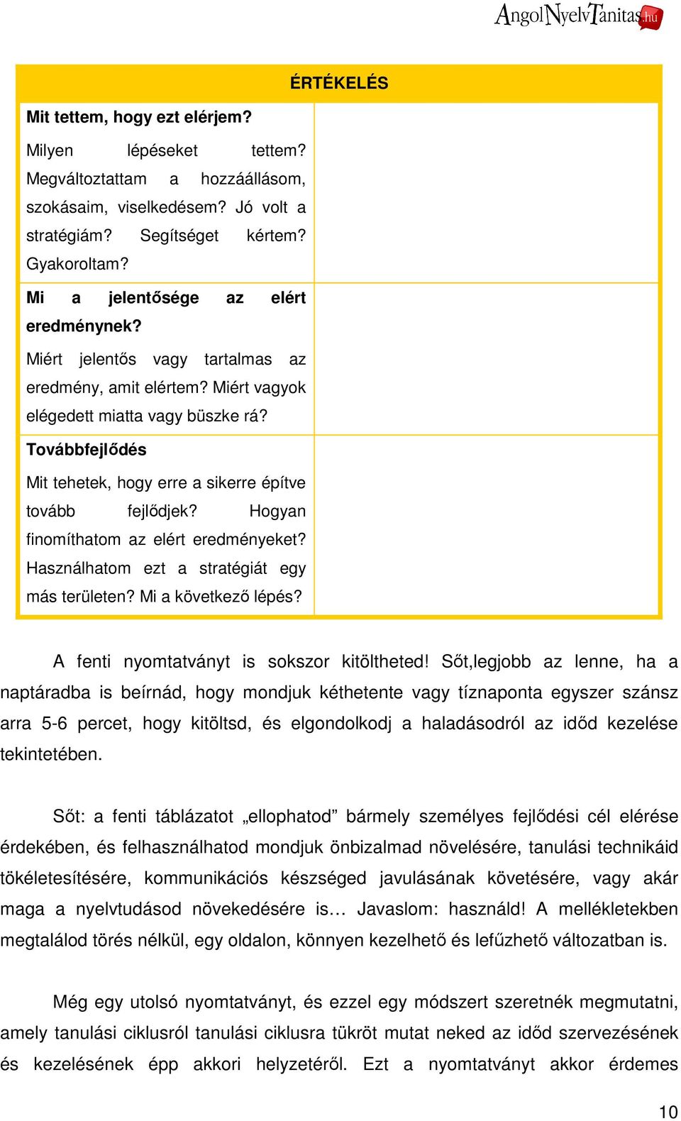 Továbbfejlıdés Mit tehetek, hogy erre a sikerre építve tovább fejlıdjek? Hogyan finomíthatom az elért eredményeket? Használhatom ezt a stratégiát egy más területen? Mi a következı lépés?