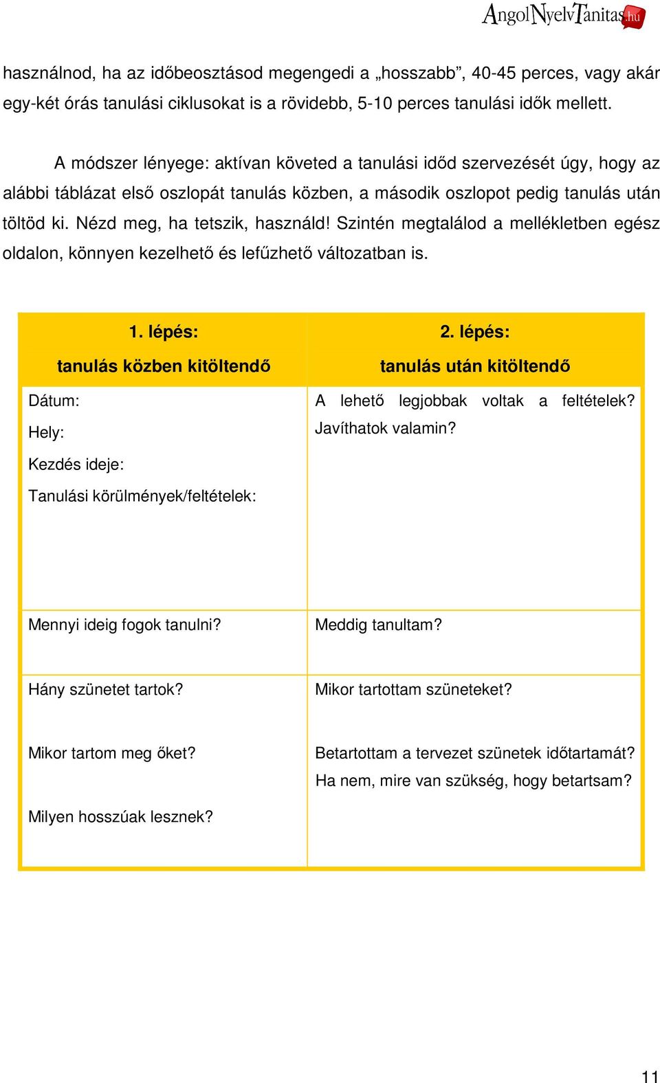 Nézd meg, ha tetszik, használd! Szintén megtalálod a mellékletben egész oldalon, könnyen kezelhetı és lefőzhetı változatban is. 1. lépés: tanulás közben kitöltendı Dátum: Hely: 2.