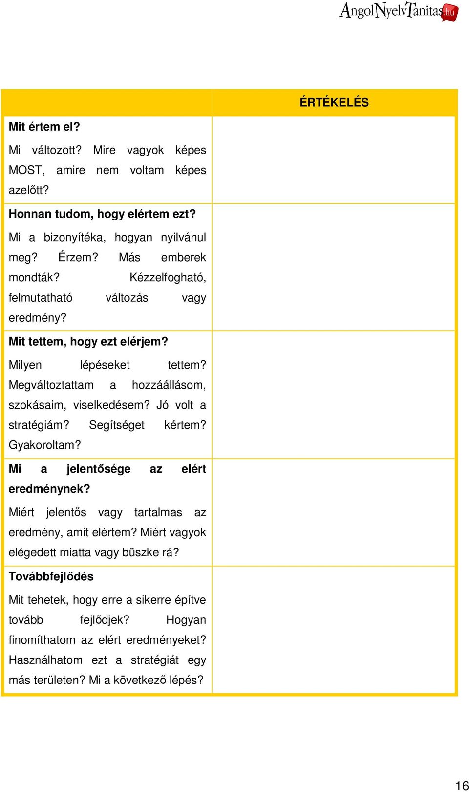 Jó volt a stratégiám? Segítséget kértem? Gyakoroltam? Mi a jelentısége az elért eredménynek? Miért jelentıs vagy tartalmas az eredmény, amit elértem?