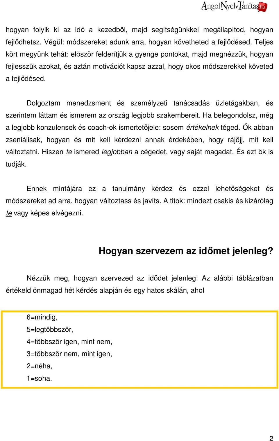 Dolgoztam menedzsment és személyzeti tanácsadás üzletágakban, és szerintem láttam és ismerem az ország legjobb szakembereit.