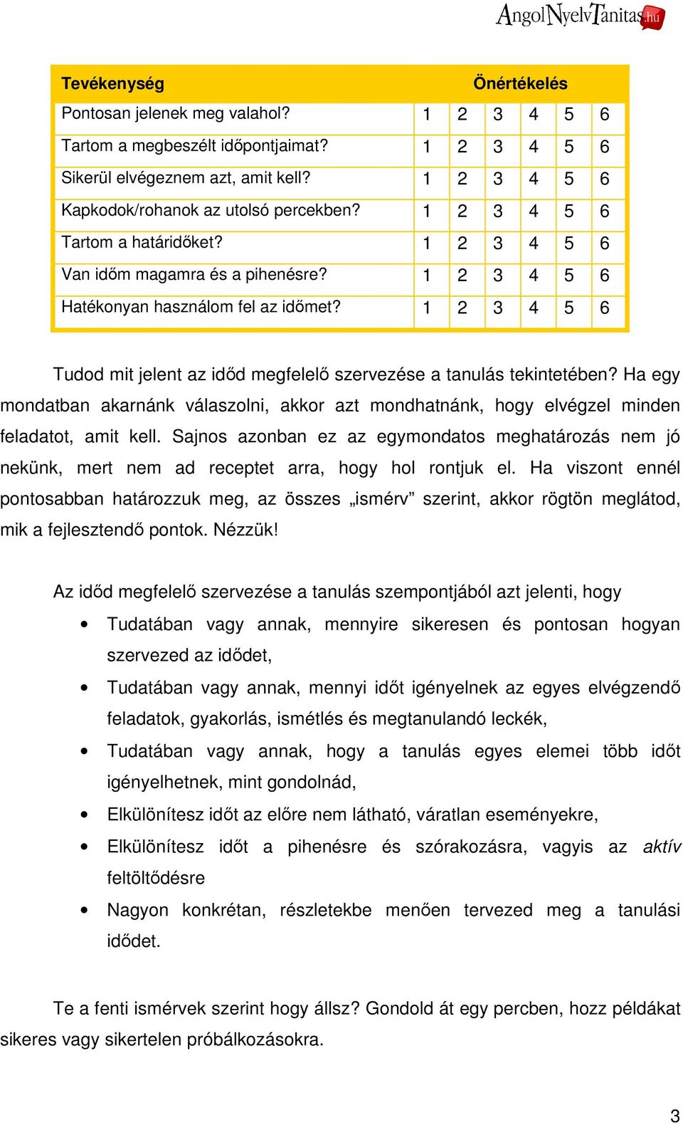 1 2 3 4 5 6 Tudod mit jelent az idıd megfelelı szervezése a tanulás tekintetében? Ha egy mondatban akarnánk válaszolni, akkor azt mondhatnánk, hogy elvégzel minden feladatot, amit kell.