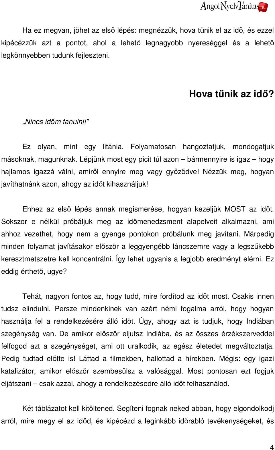 Lépjünk most egy picit túl azon bármennyire is igaz hogy hajlamos igazzá válni, amirıl ennyire meg vagy gyızıdve! Nézzük meg, hogyan javíthatnánk azon, ahogy az idıt kihasználjuk!