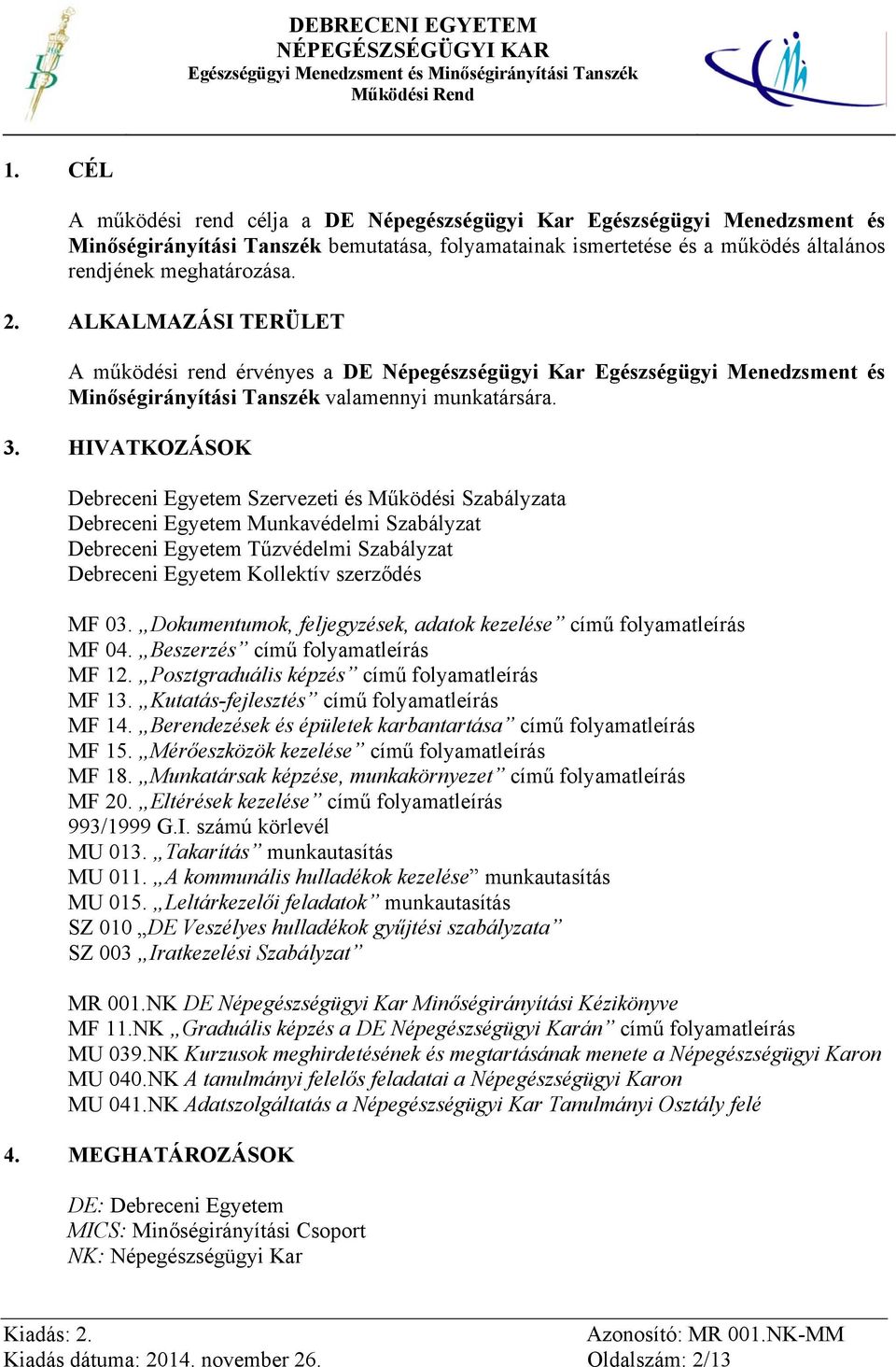 HIVATKOZÁSOK Debreceni Egyetem Szervezeti és Működési Szabályzata Debreceni Egyetem Munkavédelmi Szabályzat Debreceni Egyetem Tűzvédelmi Szabályzat Debreceni Egyetem Kollektív szerződés MF 03.