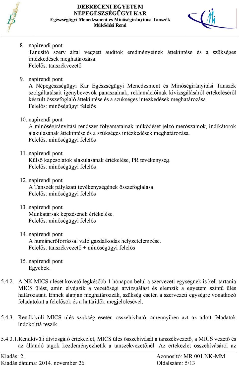 10. napirendi pont A minőségirányítási rendszer folyamatainak működését jelző mérőszámok, indikátorok alakulásának áttekintése és a szükséges intézkedések meghatározása. 11.