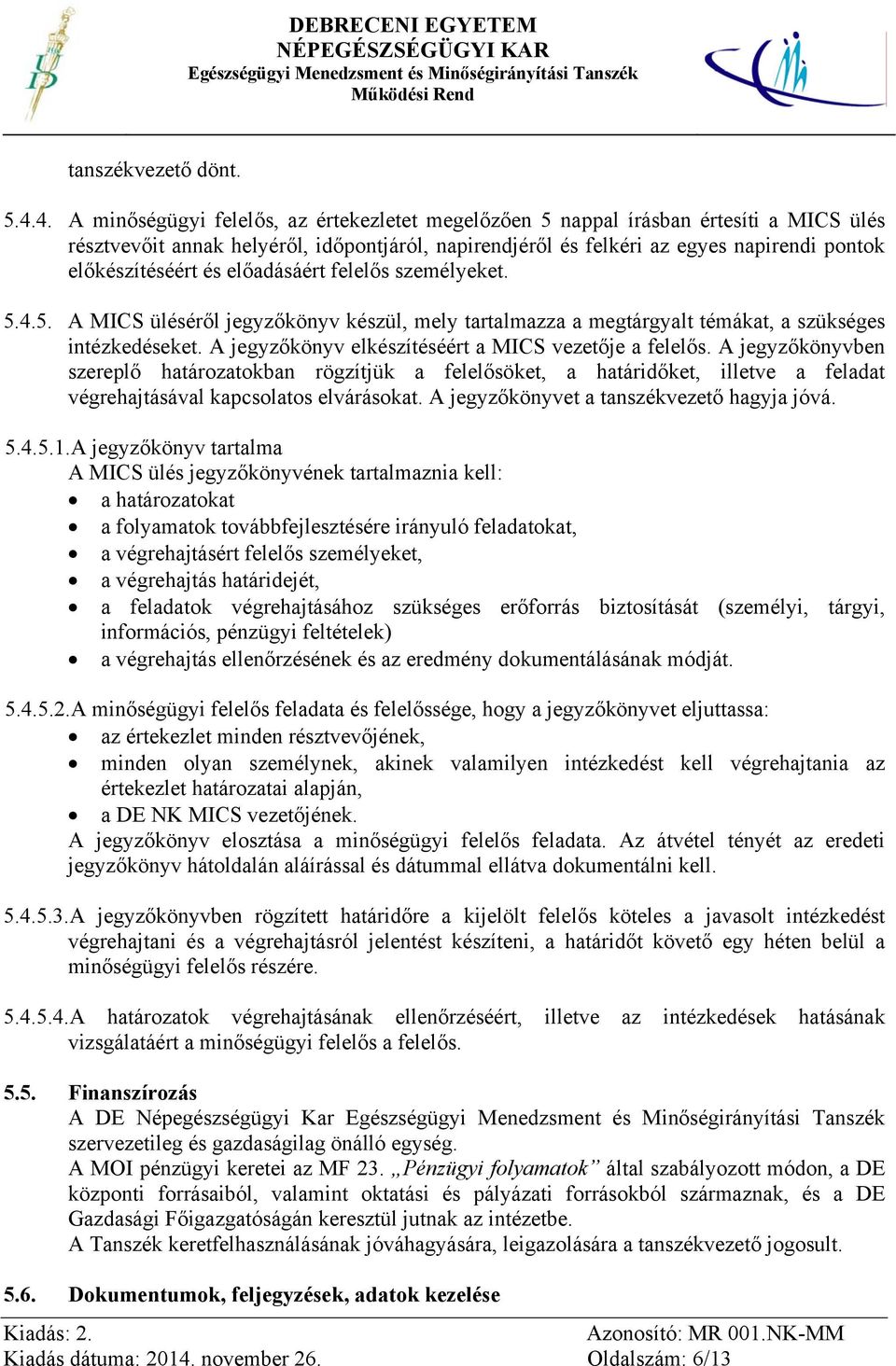 és előadásáért felelős személyeket. 5.4.5. A MICS üléséről jegyzőkönyv készül, mely tartalmazza a megtárgyalt témákat, a szükséges intézkedéseket.