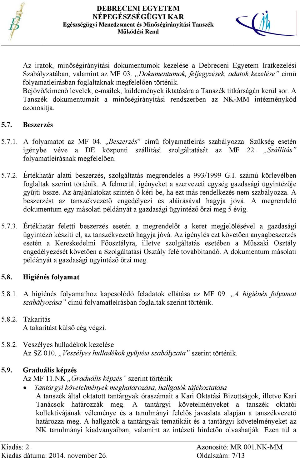 A Tanszék dokumentumait a minőségirányítási rendszerben az NK-MM intézménykód azonosítja. 5.7. Beszerzés 5.7.1. A folyamatot az MF 04. Beszerzés című folyamatleírás szabályozza.