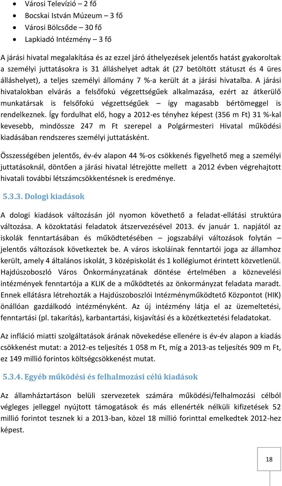 A járási hivatalokban elvárás a felsőfokú végzettségűek alkalmazása, ezért az átkerülő munkatársak is felsőfokú végzettségűek így magasabb bértömeggel is rendelkeznek.