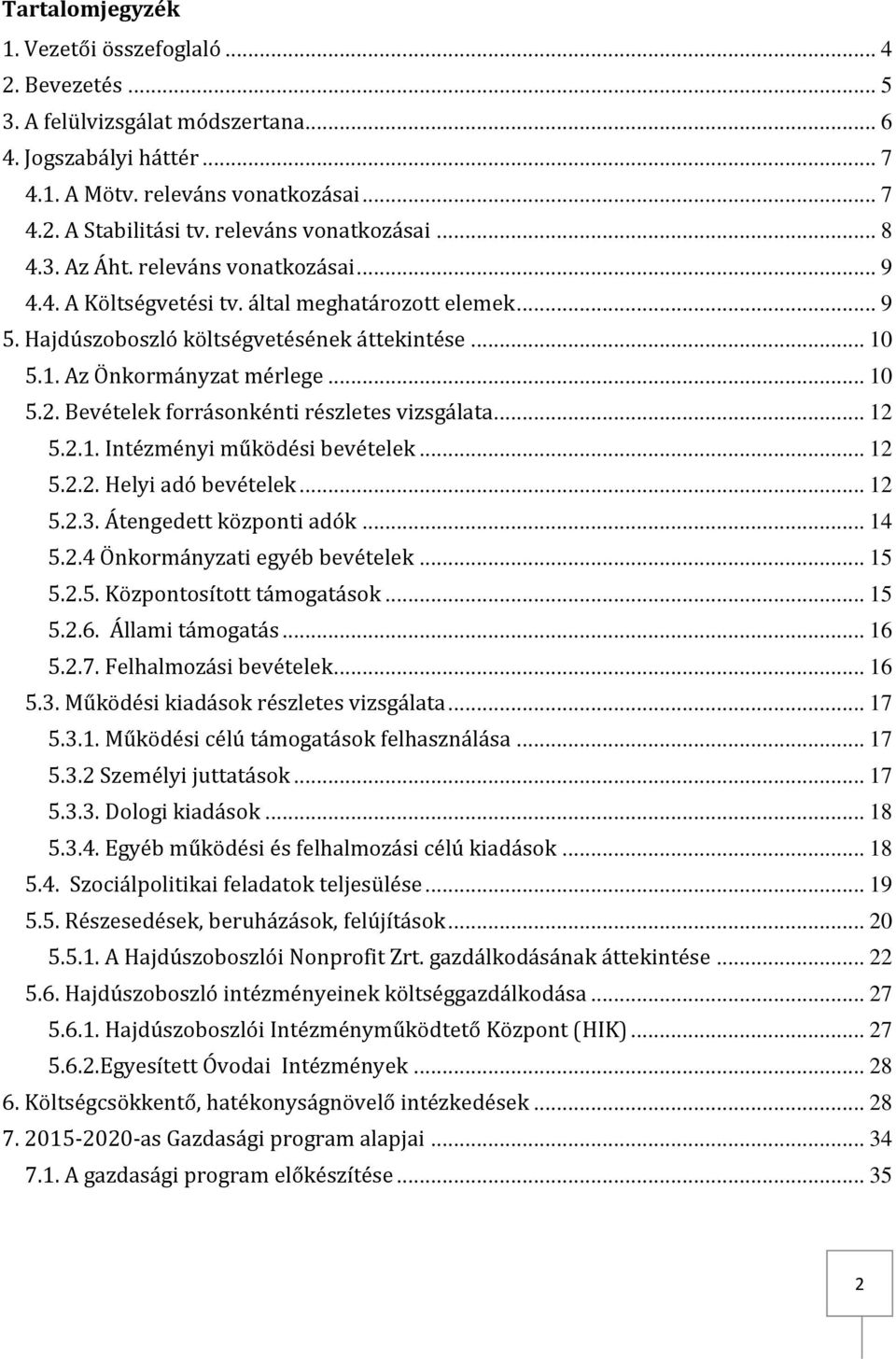 5.1. Az Önkormányzat mérlege... 10 5.2. Bevételek forrásonkénti részletes vizsgálata... 12 5.2.1. Intézményi működési bevételek... 12 5.2.2. Helyi adó bevételek... 12 5.2.3. Átengedett központi adók.