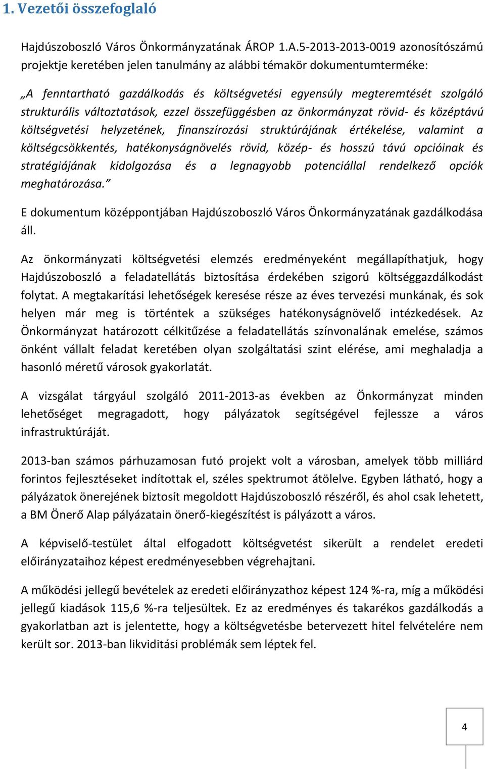 változtatások, ezzel összefüggésben az önkormányzat rövid- és középtávú költségvetési helyzetének, finanszírozási struktúrájának értékelése, valamint a költségcsökkentés, hatékonyságnövelés rövid,