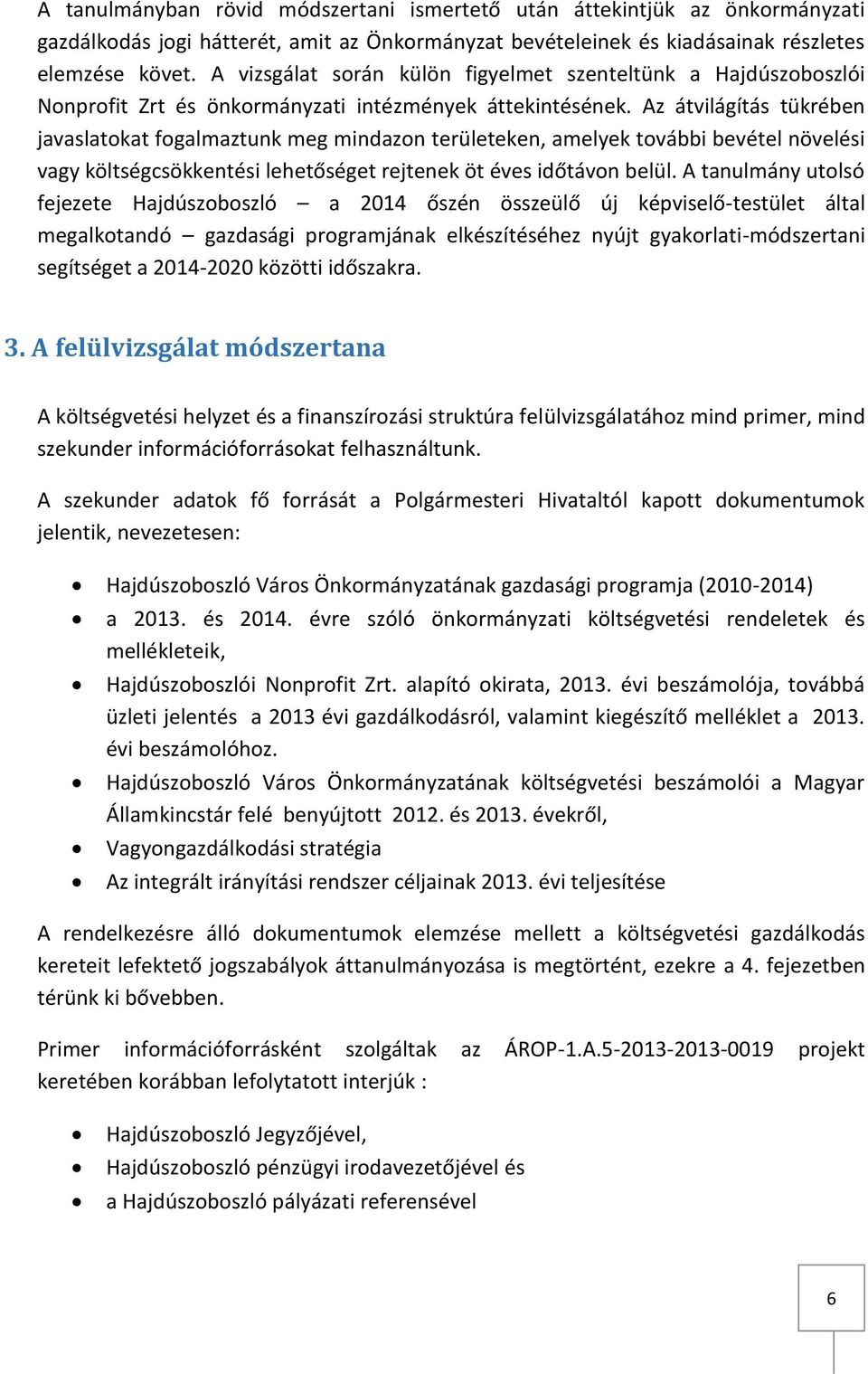 Az átvilágítás tükrében javaslatokat fogalmaztunk meg mindazon területeken, amelyek további bevétel növelési vagy költségcsökkentési lehetőséget rejtenek öt éves időtávon belül.