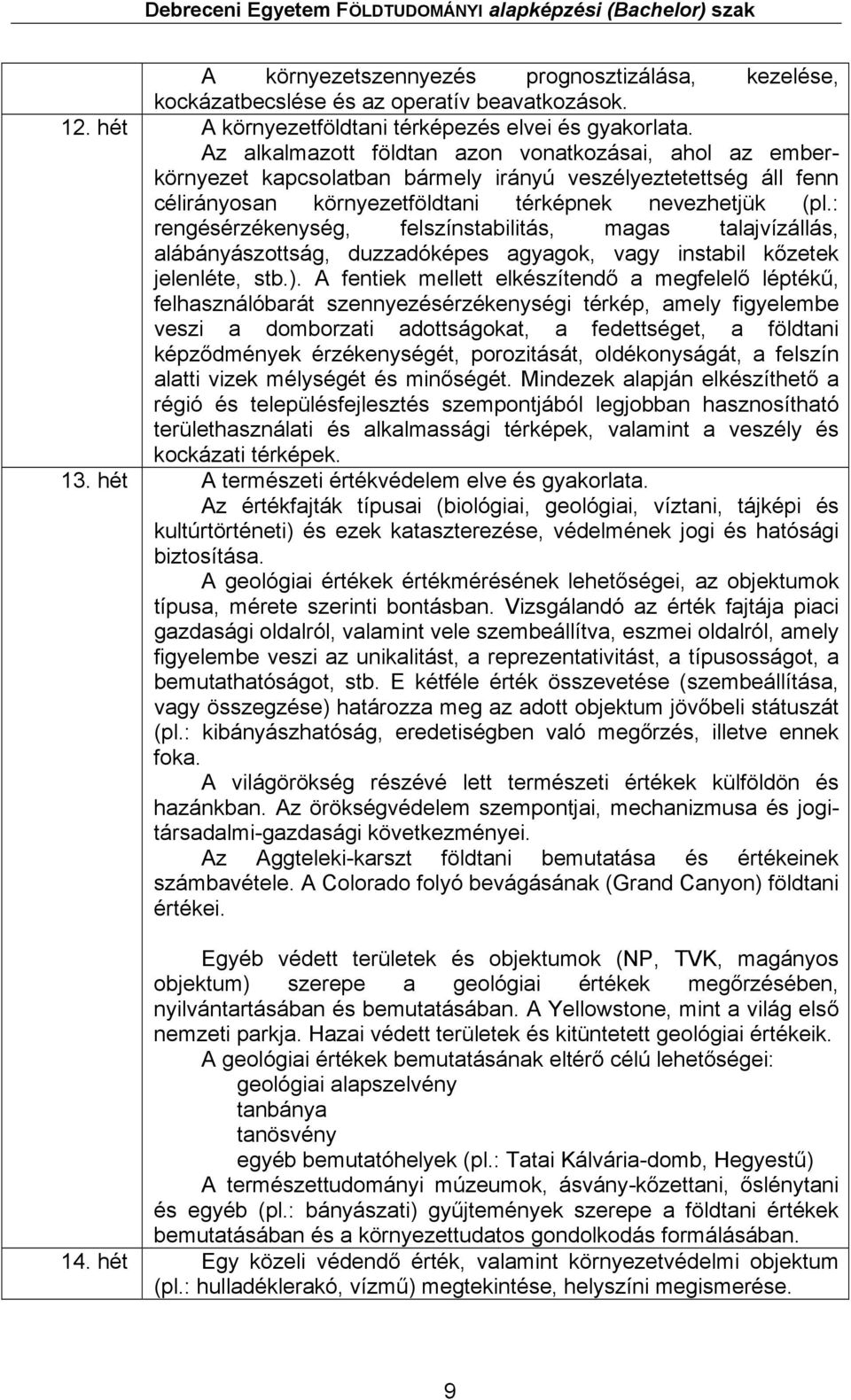 : rengésérzékenység, felszínstabilitás, magas talajvízállás, alábányászottság, duzzadóképes agyagok, vagy instabil kőzetek jelenléte, stb.).