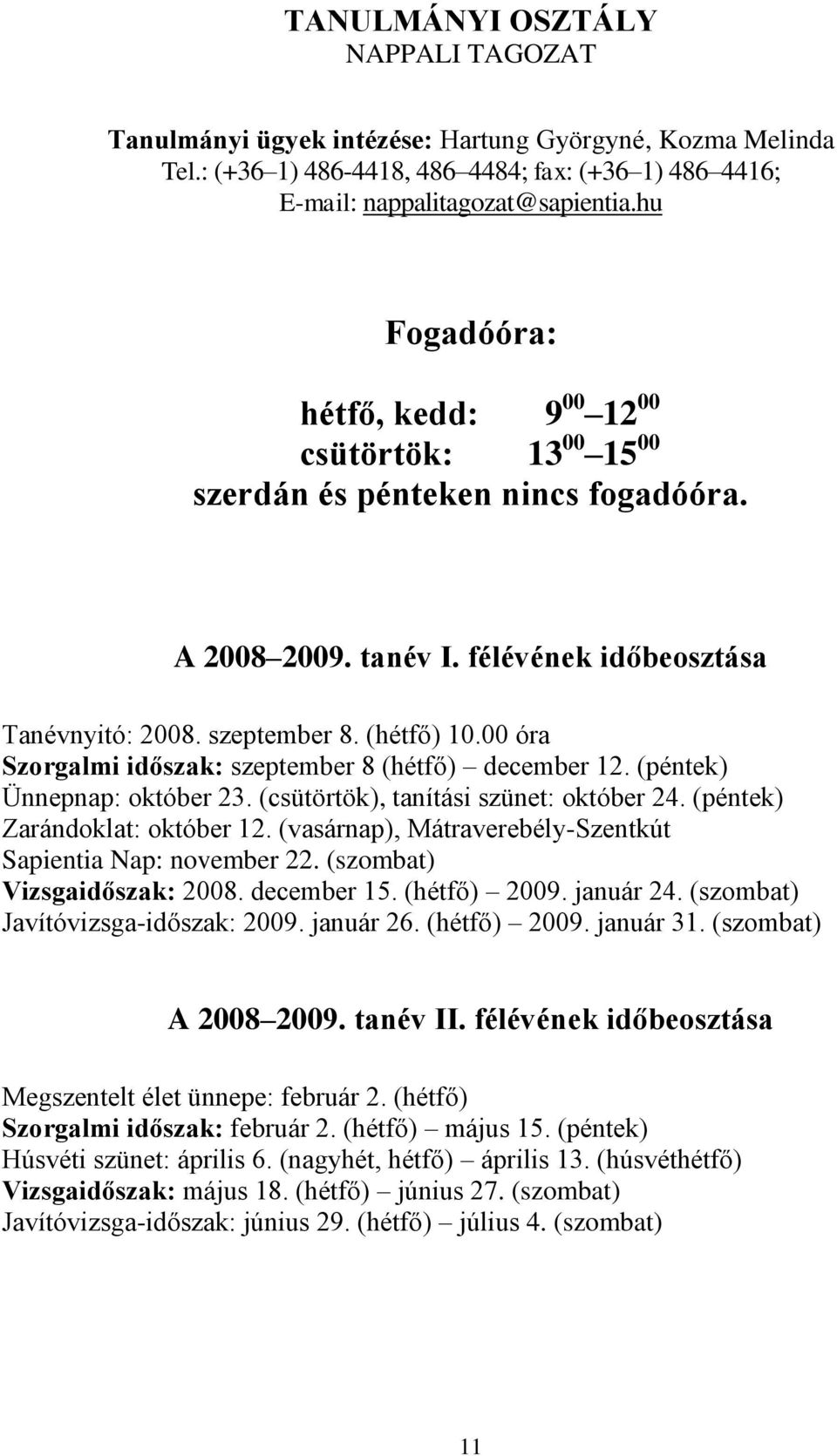 00 óra Szorgalmi időszak: szeptember 8 (hétfő) december 12. (péntek) Ünnepnap: október 23. (csütörtök), tanítási szünet: október 24. (péntek) Zarándoklat: október 12.