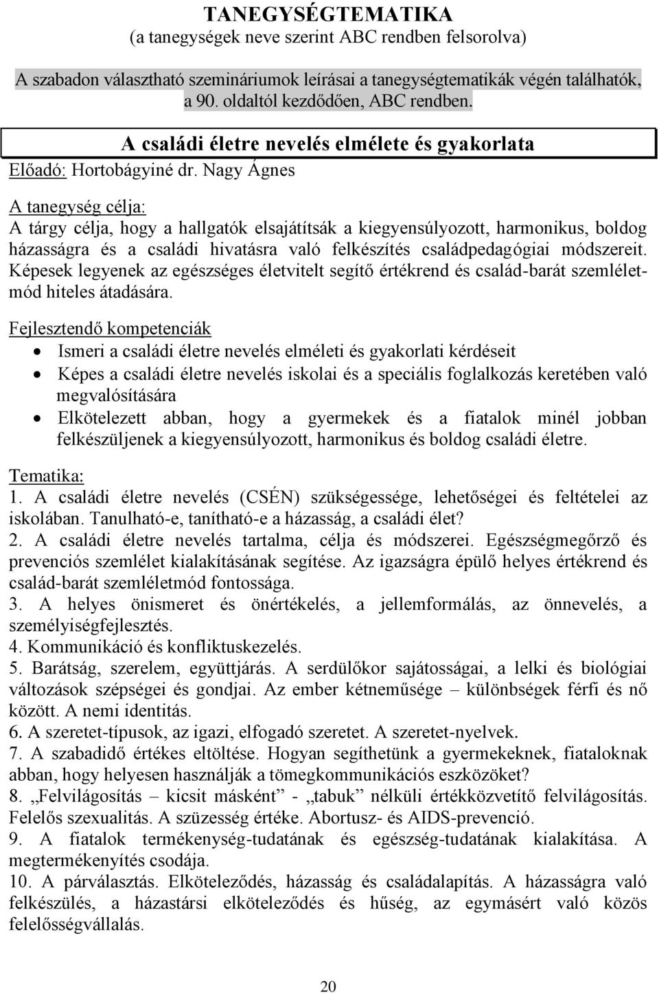 Nagy Ágnes A tanegység célja: A tárgy célja, hogy a hallgatók elsajátítsák a kiegyensúlyozott, harmonikus, boldog házasságra és a családi hivatásra való felkészítés családpedagógiai módszereit.