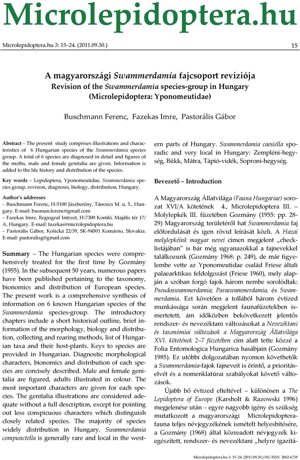 Abstract The present study comprises illustrations and characteristics of 6 Hungarian species of the Swammerdamia species group.