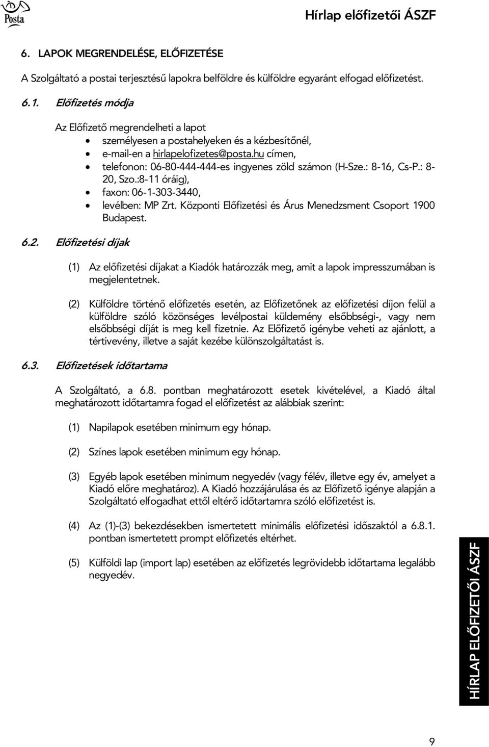 : 8-16, Cs-P.: 8-20, Szo.:8-11 óráig), faxon: 06-1-303-3440, levélben: MP Zrt. Központi El fizetési és Árus Menedzsment Csoport 1900 Budapest. 6.2. El fizetési díjak (1) Az el fizetési díjakat a Kiadók határozzák meg, amit a lapok impresszumában is megjelentetnek.