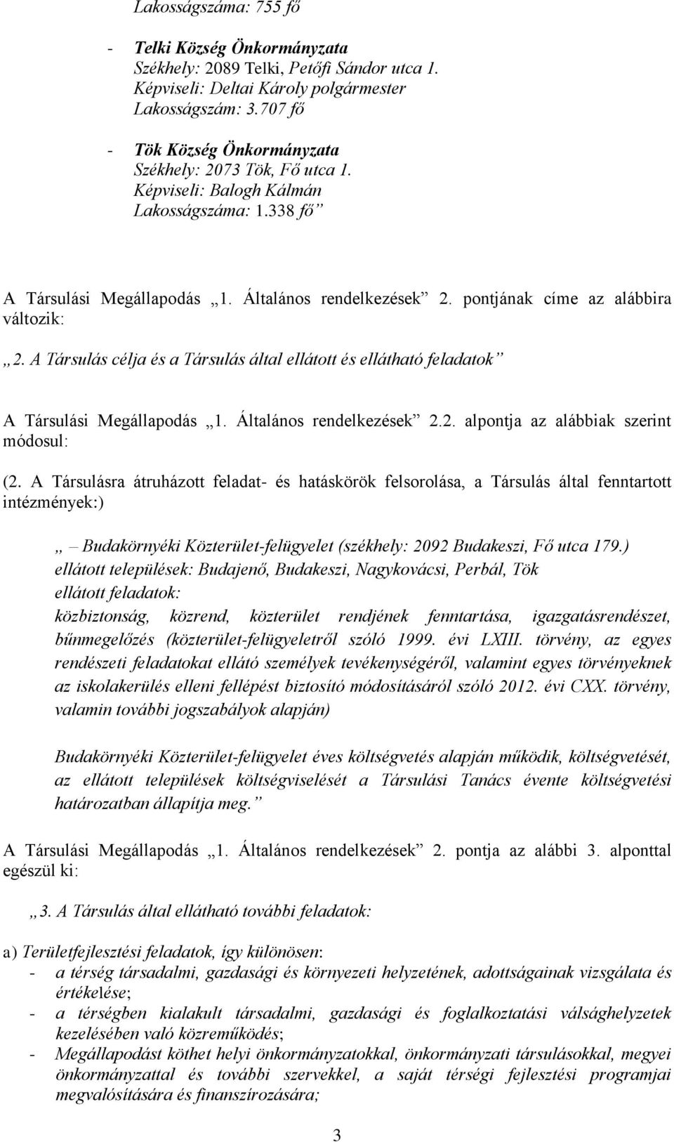 pontjának címe az alábbira változik: 2. A Társulás célja és a Társulás által ellátott és ellátható feladatok A Társulási Megállapodás 1. Általános rendelkezések 2.2. alpontja az alábbiak szerint módosul: (2.