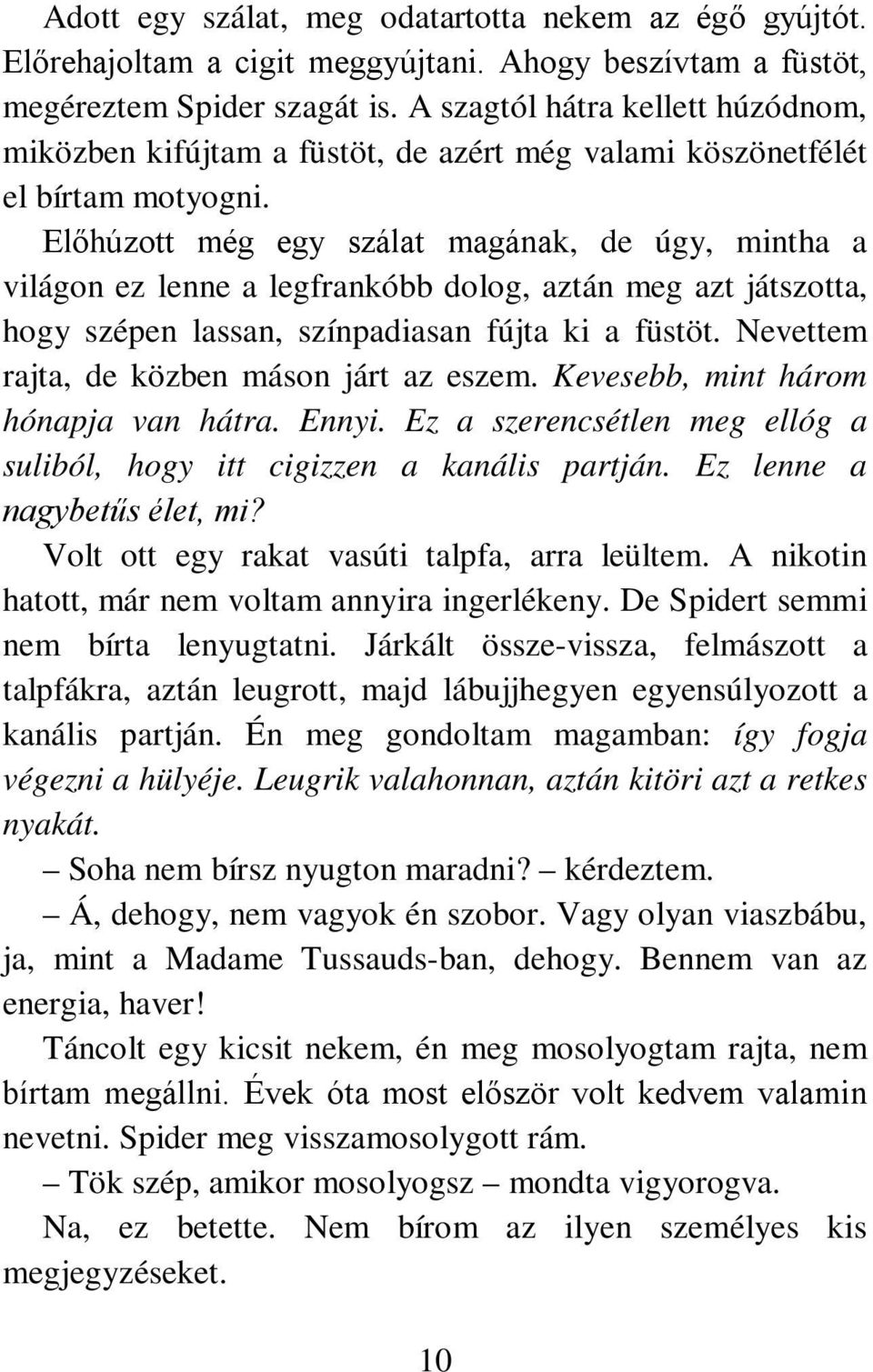 Előhúzott még egy szálat magának, de úgy, mintha a világon ez lenne a legfrankóbb dolog, aztán meg azt játszotta, hogy szépen lassan, színpadiasan fújta ki a füstöt.