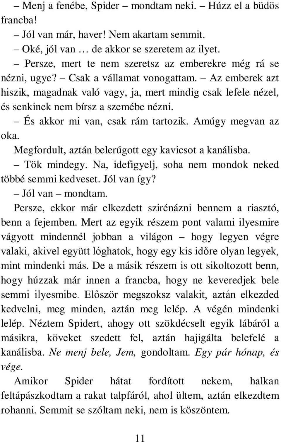 Az emberek azt hiszik, magadnak való vagy, ja, mert mindig csak lefele nézel, és senkinek nem bírsz a szemébe nézni. És akkor mi van, csak rám tartozik. Amúgy megvan az oka.