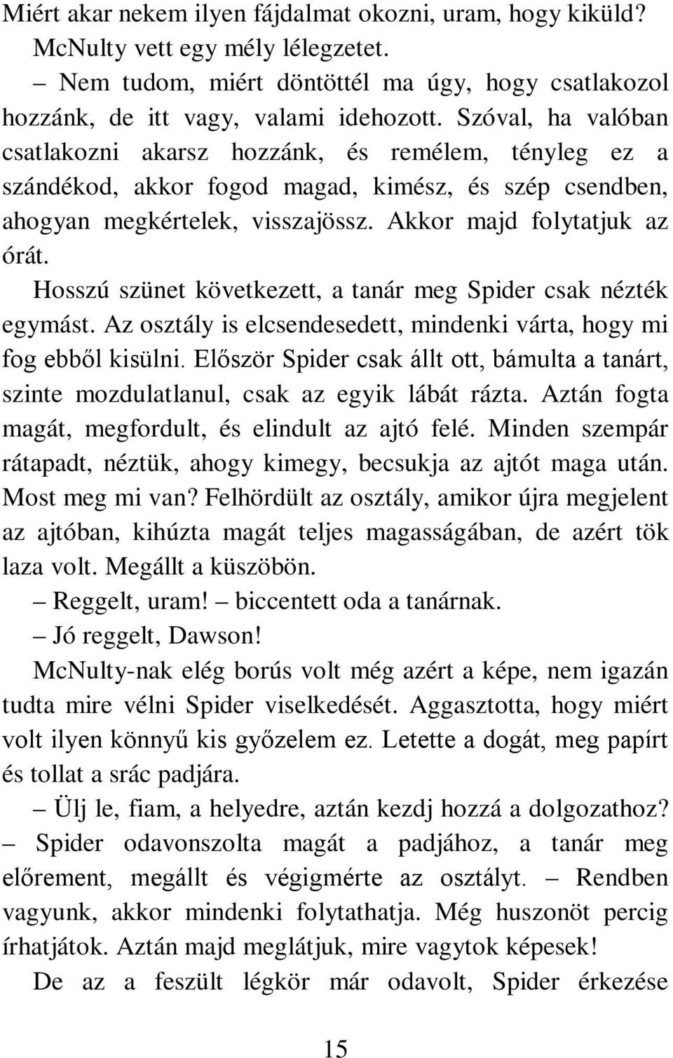 Hosszú szünet következett, a tanár meg Spider csak nézték egymást. Az osztály is elcsendesedett, mindenki várta, hogy mi fog ebből kisülni.