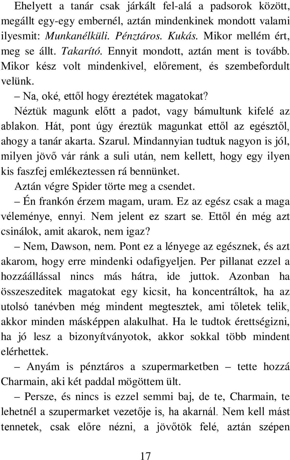 Néztük magunk előtt a padot, vagy bámultunk kifelé az ablakon. Hát, pont úgy éreztük magunkat ettől az egésztől, ahogy a tanár akarta. Szarul.